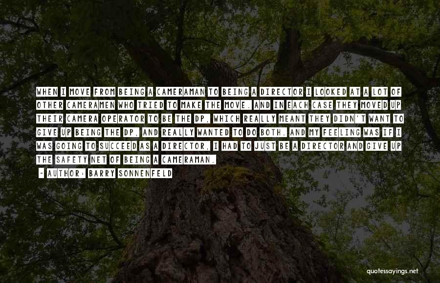 Barry Sonnenfeld Quotes: When I Move From Being A Cameraman To Being A Director I Looked At A Lot Of Other Cameramen Who