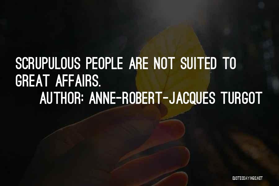 Anne-Robert-Jacques Turgot Quotes: Scrupulous People Are Not Suited To Great Affairs.