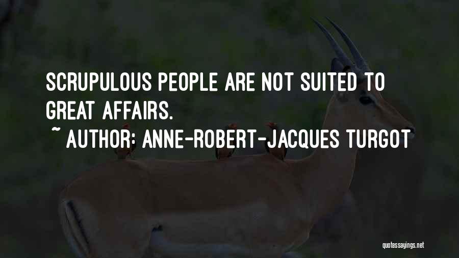 Anne-Robert-Jacques Turgot Quotes: Scrupulous People Are Not Suited To Great Affairs.