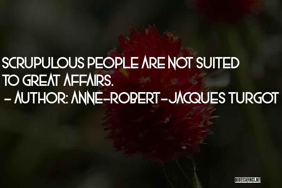 Anne-Robert-Jacques Turgot Quotes: Scrupulous People Are Not Suited To Great Affairs.