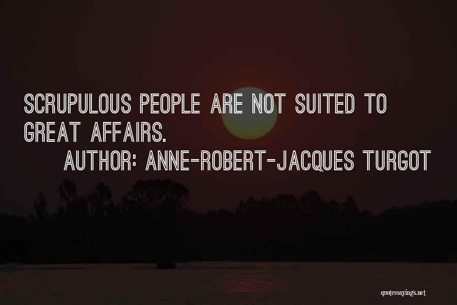 Anne-Robert-Jacques Turgot Quotes: Scrupulous People Are Not Suited To Great Affairs.