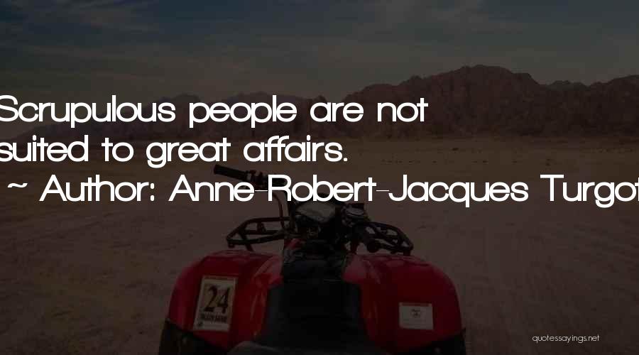 Anne-Robert-Jacques Turgot Quotes: Scrupulous People Are Not Suited To Great Affairs.