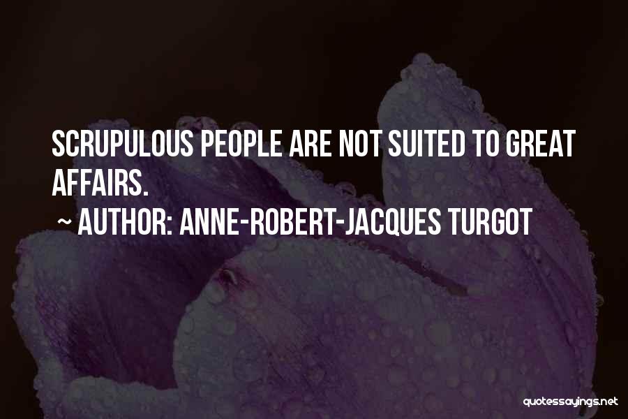 Anne-Robert-Jacques Turgot Quotes: Scrupulous People Are Not Suited To Great Affairs.