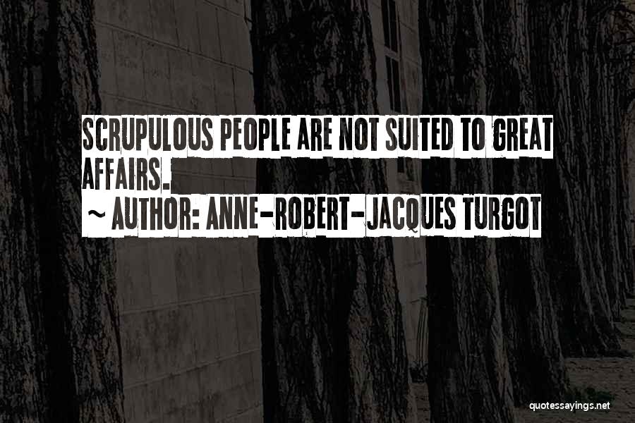 Anne-Robert-Jacques Turgot Quotes: Scrupulous People Are Not Suited To Great Affairs.