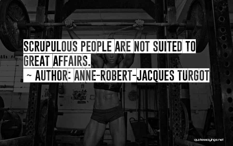 Anne-Robert-Jacques Turgot Quotes: Scrupulous People Are Not Suited To Great Affairs.