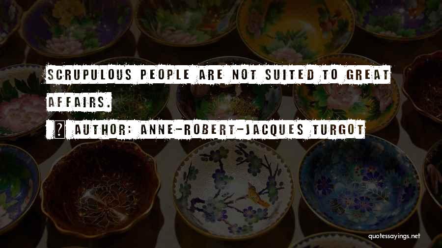 Anne-Robert-Jacques Turgot Quotes: Scrupulous People Are Not Suited To Great Affairs.