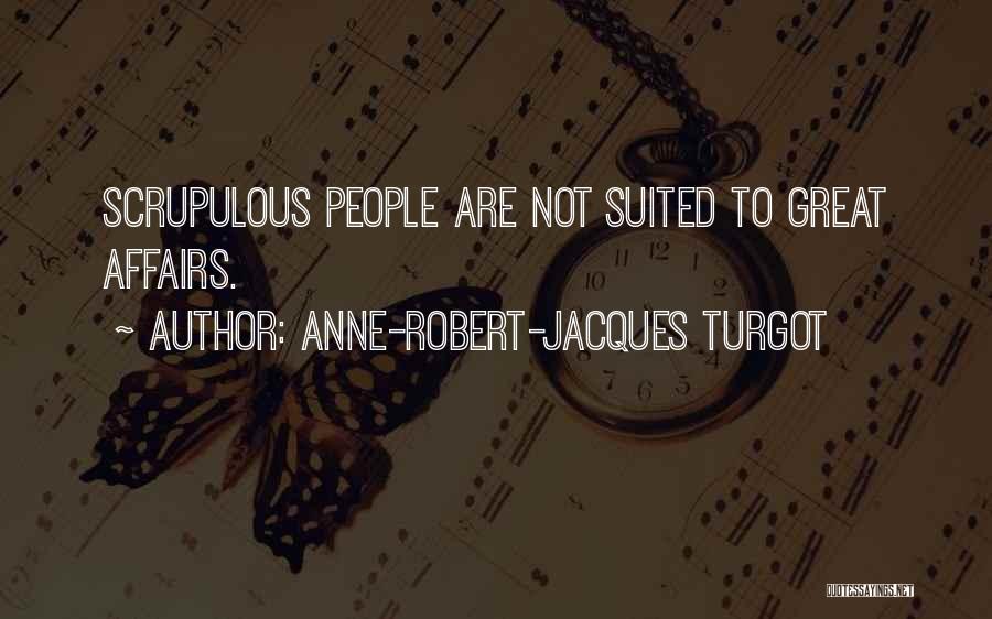 Anne-Robert-Jacques Turgot Quotes: Scrupulous People Are Not Suited To Great Affairs.