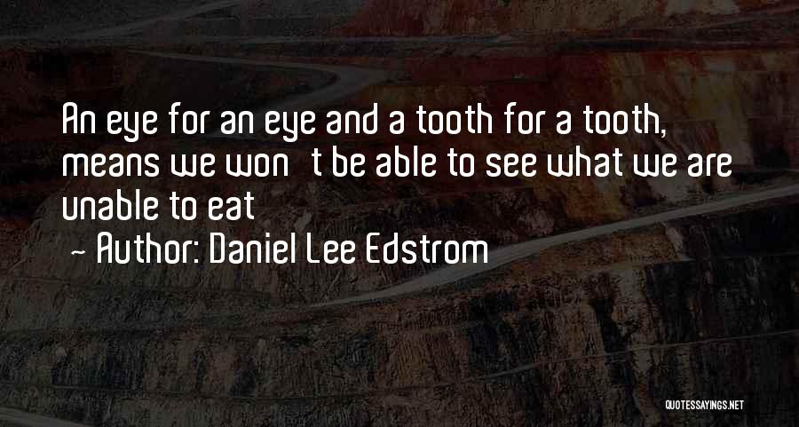 Daniel Lee Edstrom Quotes: An Eye For An Eye And A Tooth For A Tooth, Means We Won't Be Able To See What We