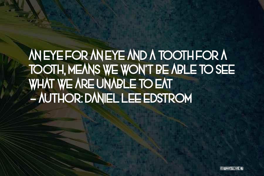 Daniel Lee Edstrom Quotes: An Eye For An Eye And A Tooth For A Tooth, Means We Won't Be Able To See What We