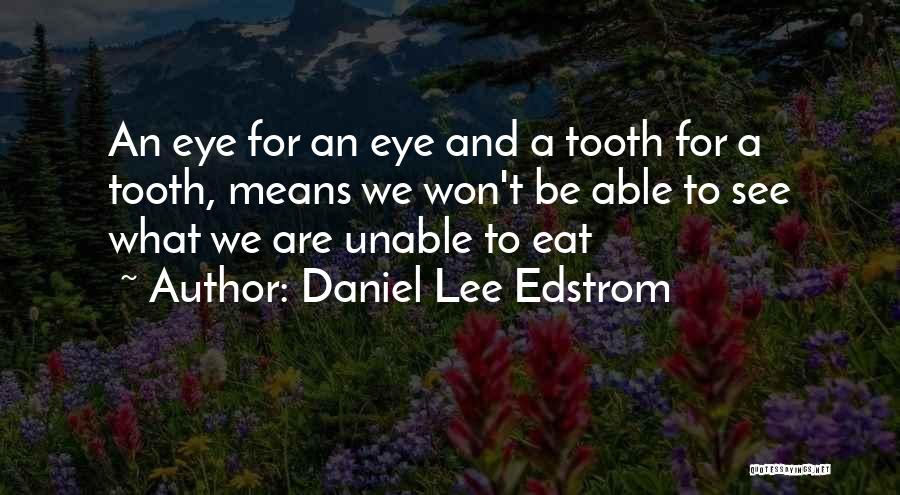 Daniel Lee Edstrom Quotes: An Eye For An Eye And A Tooth For A Tooth, Means We Won't Be Able To See What We