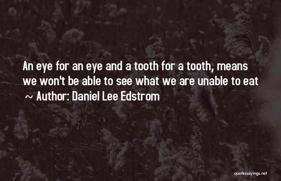 Daniel Lee Edstrom Quotes: An Eye For An Eye And A Tooth For A Tooth, Means We Won't Be Able To See What We