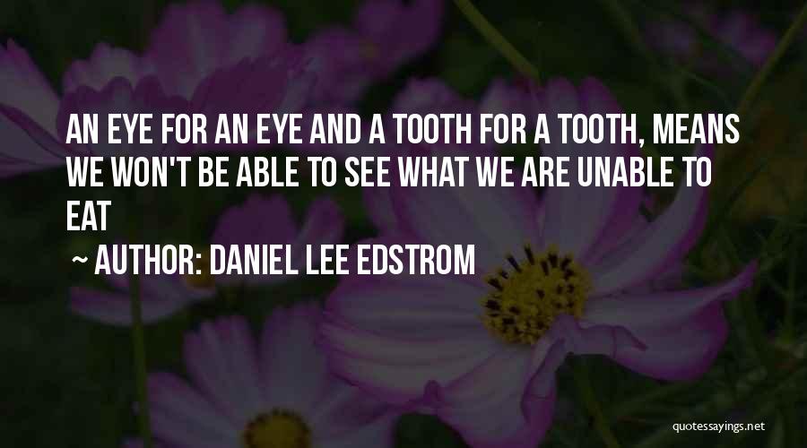 Daniel Lee Edstrom Quotes: An Eye For An Eye And A Tooth For A Tooth, Means We Won't Be Able To See What We
