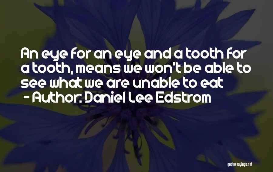 Daniel Lee Edstrom Quotes: An Eye For An Eye And A Tooth For A Tooth, Means We Won't Be Able To See What We