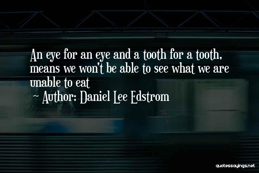 Daniel Lee Edstrom Quotes: An Eye For An Eye And A Tooth For A Tooth, Means We Won't Be Able To See What We