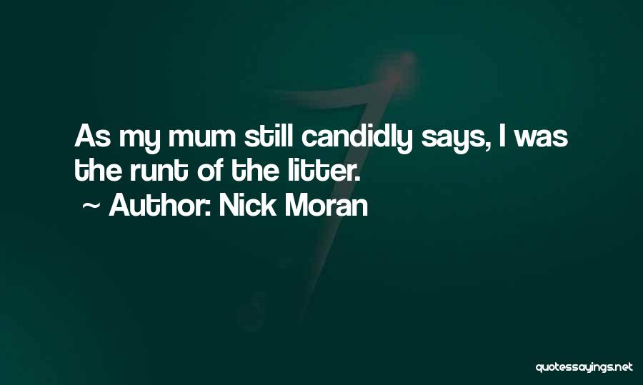 Nick Moran Quotes: As My Mum Still Candidly Says, I Was The Runt Of The Litter.