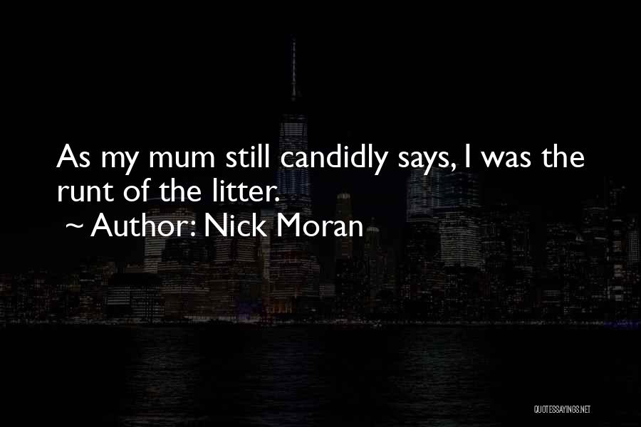 Nick Moran Quotes: As My Mum Still Candidly Says, I Was The Runt Of The Litter.