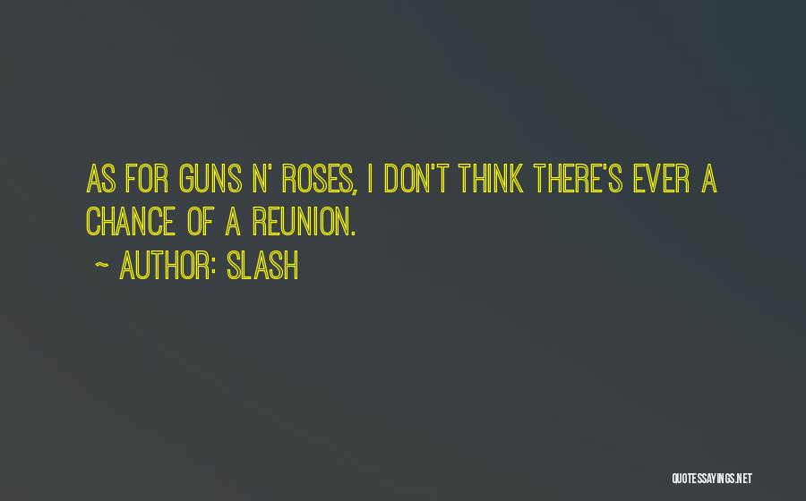 Slash Quotes: As For Guns N' Roses, I Don't Think There's Ever A Chance Of A Reunion.