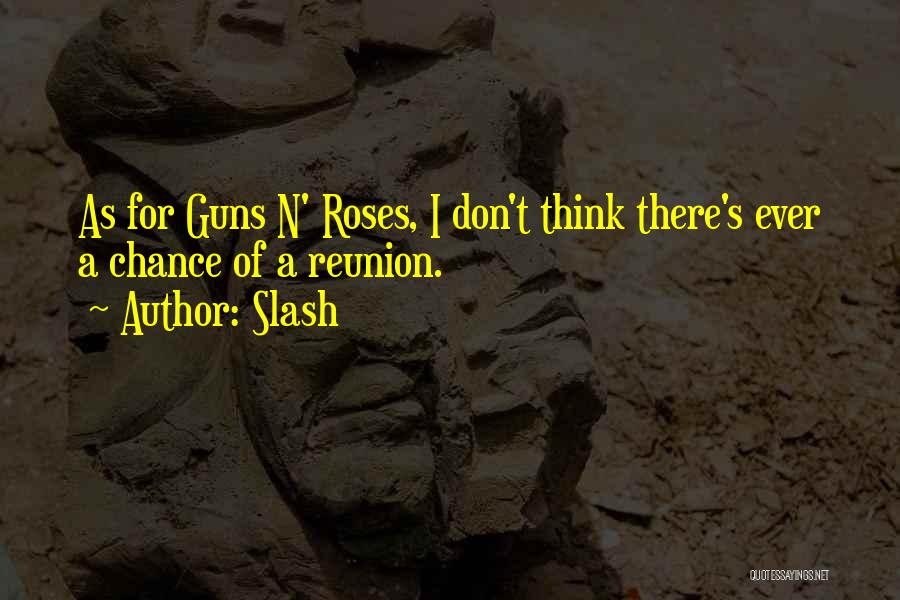 Slash Quotes: As For Guns N' Roses, I Don't Think There's Ever A Chance Of A Reunion.