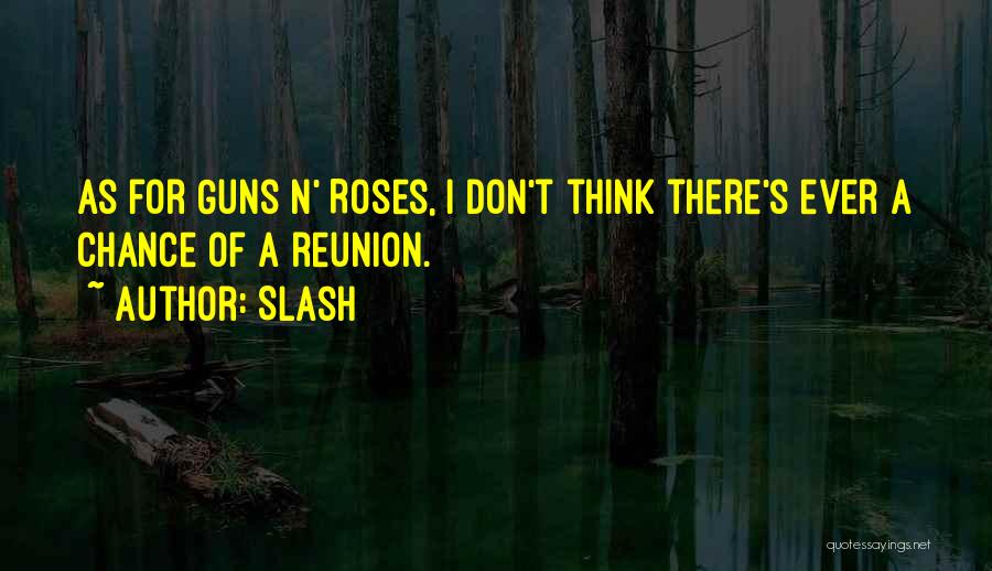 Slash Quotes: As For Guns N' Roses, I Don't Think There's Ever A Chance Of A Reunion.