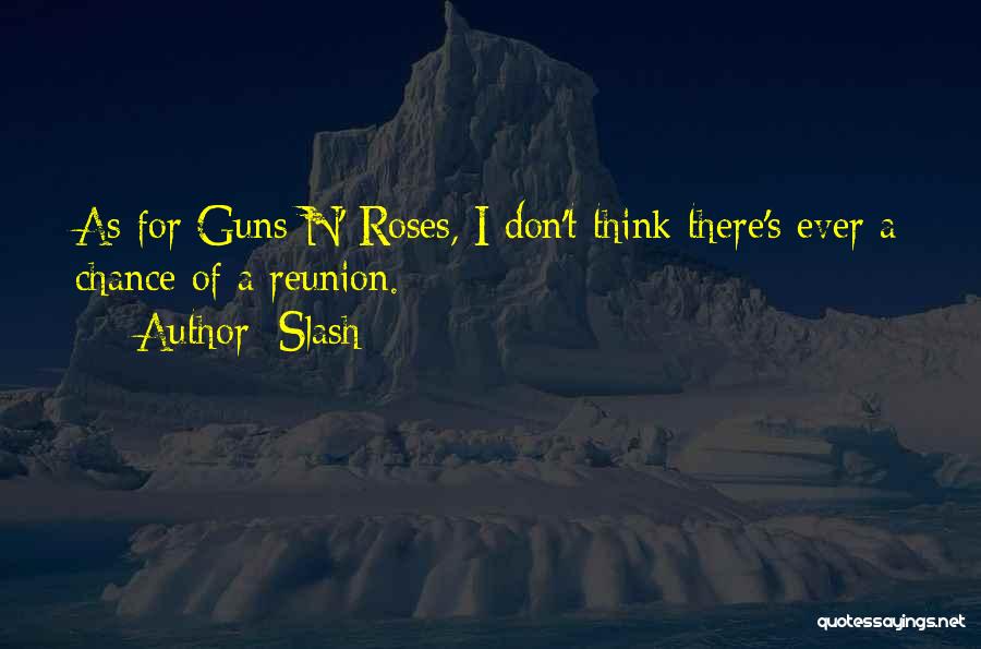 Slash Quotes: As For Guns N' Roses, I Don't Think There's Ever A Chance Of A Reunion.