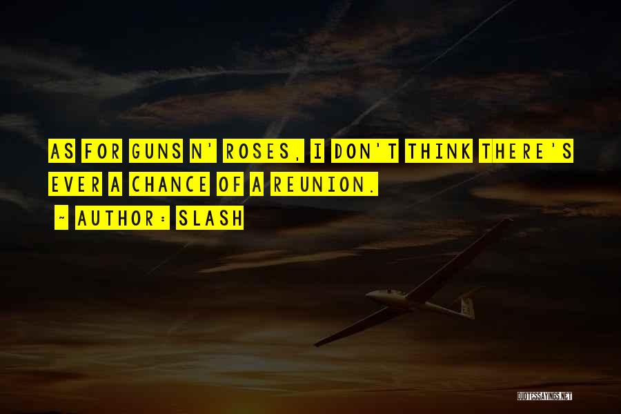 Slash Quotes: As For Guns N' Roses, I Don't Think There's Ever A Chance Of A Reunion.