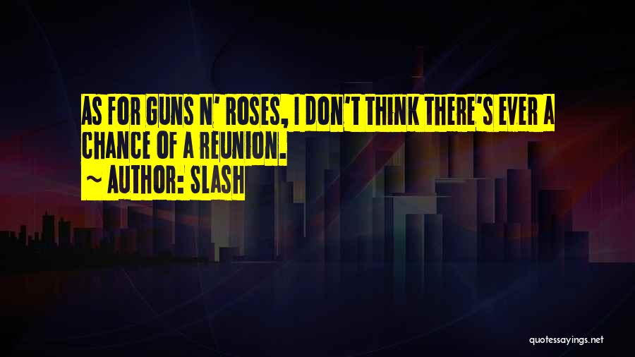 Slash Quotes: As For Guns N' Roses, I Don't Think There's Ever A Chance Of A Reunion.