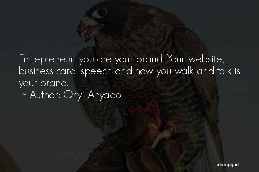 Onyi Anyado Quotes: Entrepreneur, You Are Your Brand. Your Website, Business Card, Speech And How You Walk And Talk Is Your Brand.