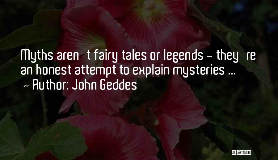 John Geddes Quotes: Myths Aren't Fairy Tales Or Legends - They're An Honest Attempt To Explain Mysteries ...