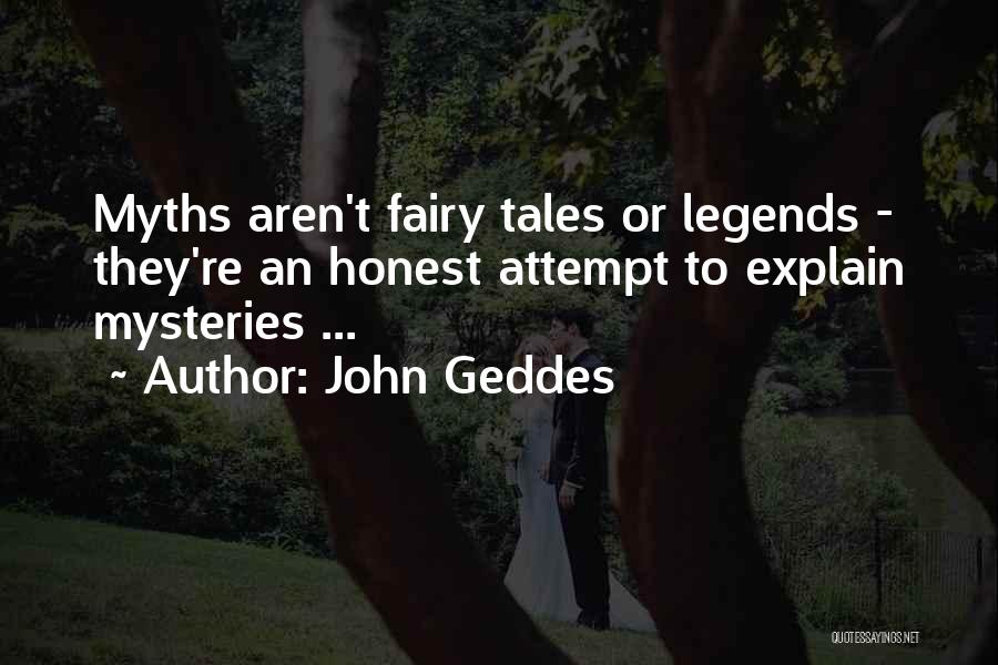 John Geddes Quotes: Myths Aren't Fairy Tales Or Legends - They're An Honest Attempt To Explain Mysteries ...