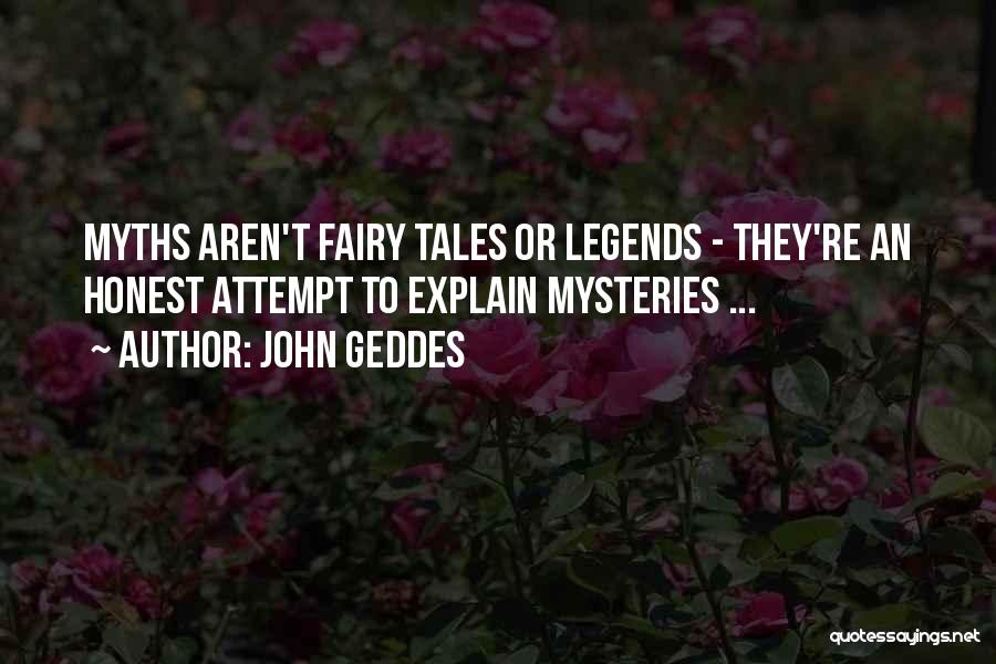 John Geddes Quotes: Myths Aren't Fairy Tales Or Legends - They're An Honest Attempt To Explain Mysteries ...