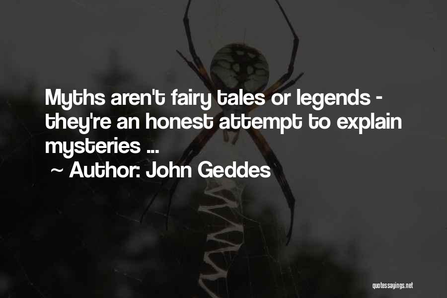 John Geddes Quotes: Myths Aren't Fairy Tales Or Legends - They're An Honest Attempt To Explain Mysteries ...