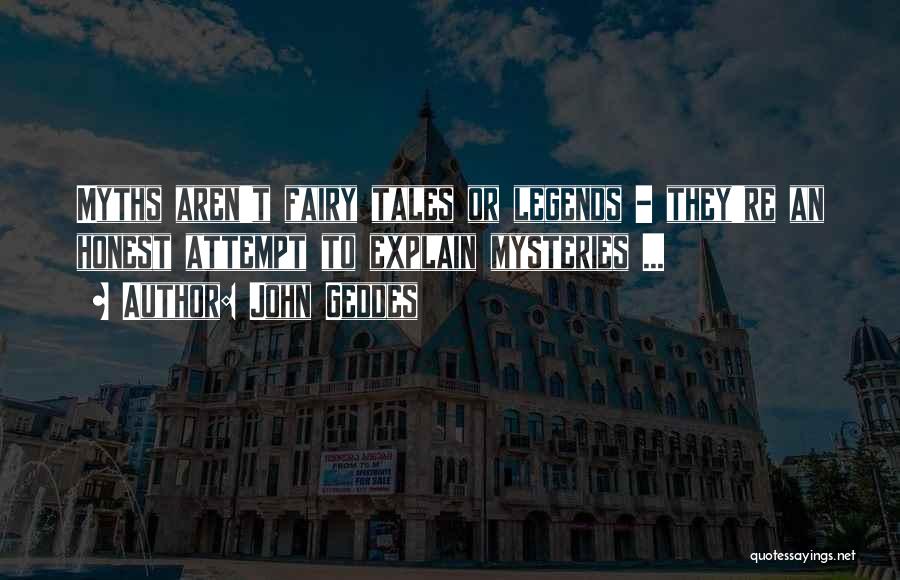 John Geddes Quotes: Myths Aren't Fairy Tales Or Legends - They're An Honest Attempt To Explain Mysteries ...