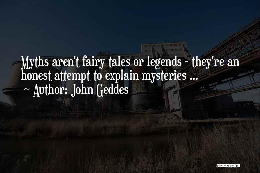 John Geddes Quotes: Myths Aren't Fairy Tales Or Legends - They're An Honest Attempt To Explain Mysteries ...