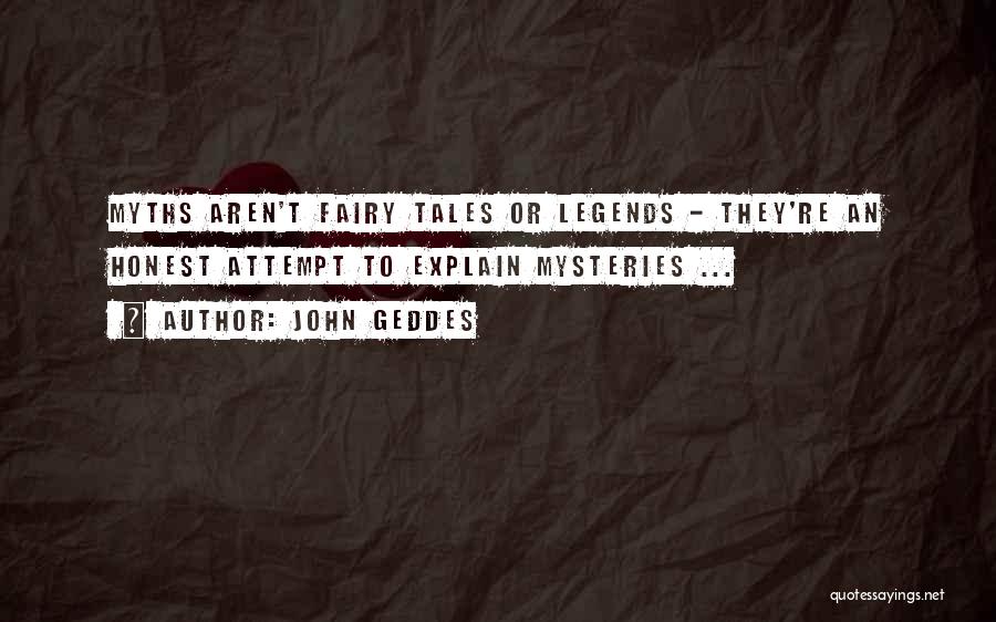 John Geddes Quotes: Myths Aren't Fairy Tales Or Legends - They're An Honest Attempt To Explain Mysteries ...