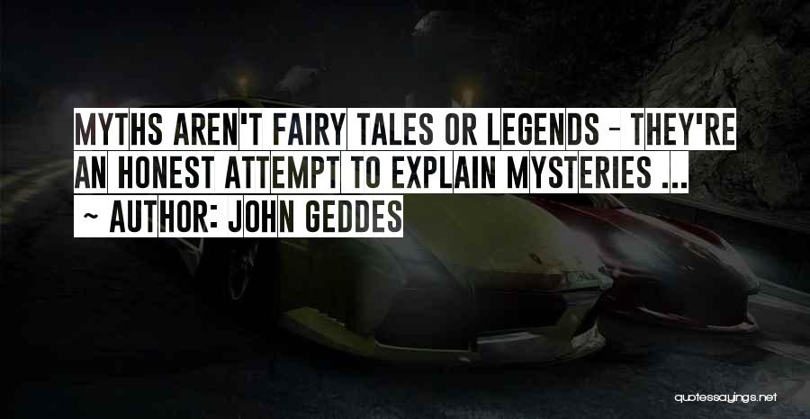 John Geddes Quotes: Myths Aren't Fairy Tales Or Legends - They're An Honest Attempt To Explain Mysteries ...
