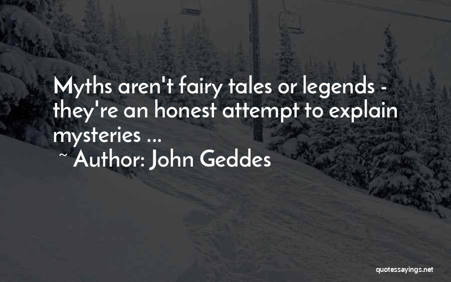 John Geddes Quotes: Myths Aren't Fairy Tales Or Legends - They're An Honest Attempt To Explain Mysteries ...