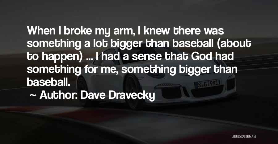Dave Dravecky Quotes: When I Broke My Arm, I Knew There Was Something A Lot Bigger Than Baseball (about To Happen) ... I