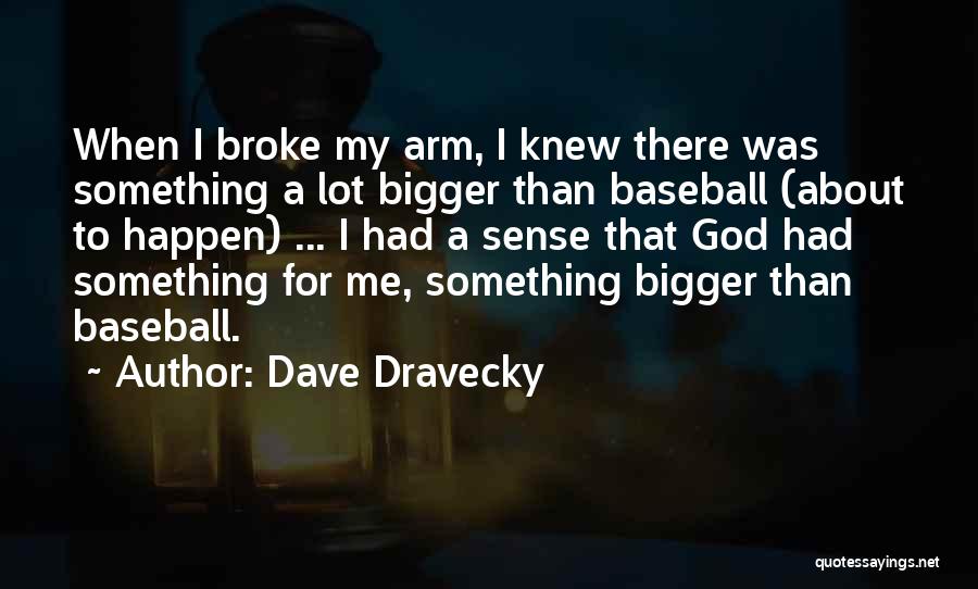 Dave Dravecky Quotes: When I Broke My Arm, I Knew There Was Something A Lot Bigger Than Baseball (about To Happen) ... I