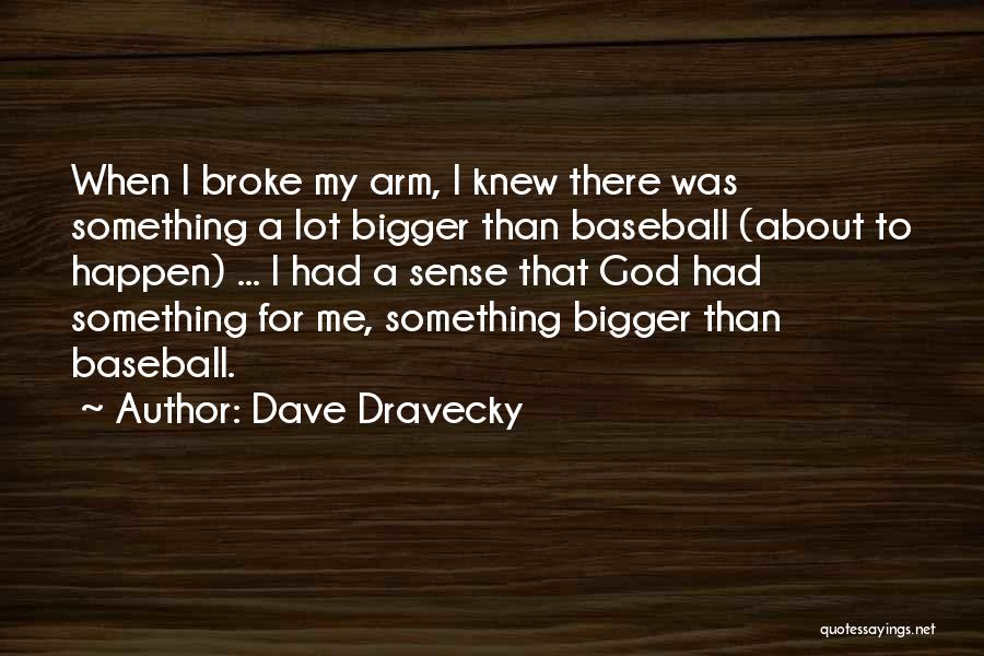 Dave Dravecky Quotes: When I Broke My Arm, I Knew There Was Something A Lot Bigger Than Baseball (about To Happen) ... I