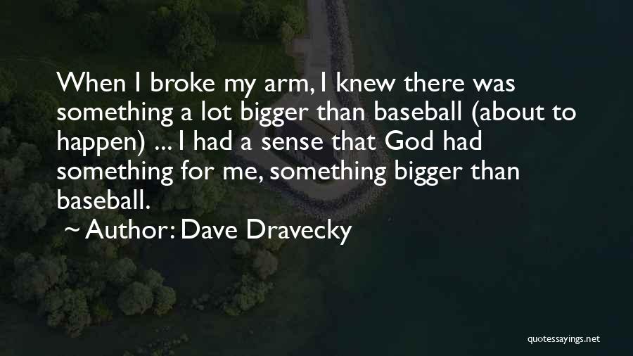 Dave Dravecky Quotes: When I Broke My Arm, I Knew There Was Something A Lot Bigger Than Baseball (about To Happen) ... I