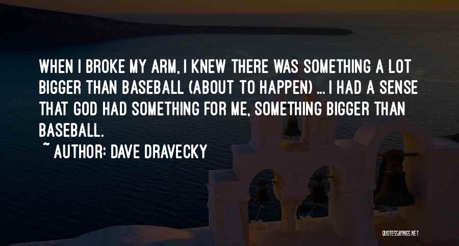 Dave Dravecky Quotes: When I Broke My Arm, I Knew There Was Something A Lot Bigger Than Baseball (about To Happen) ... I