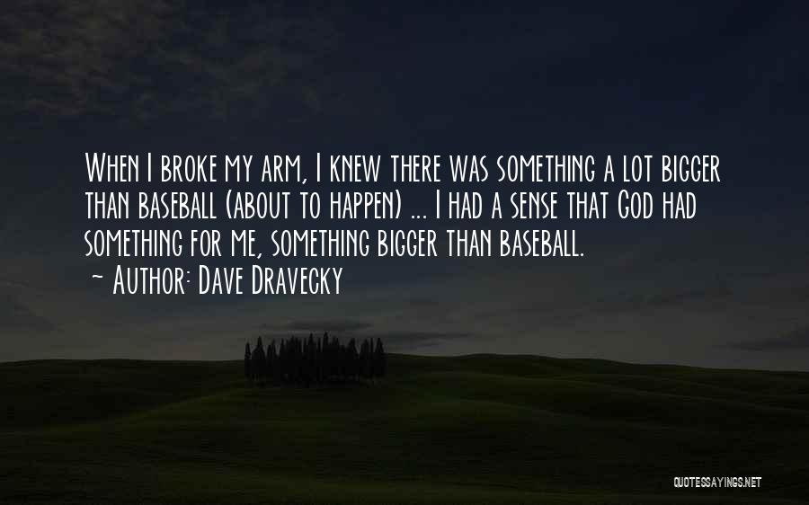 Dave Dravecky Quotes: When I Broke My Arm, I Knew There Was Something A Lot Bigger Than Baseball (about To Happen) ... I