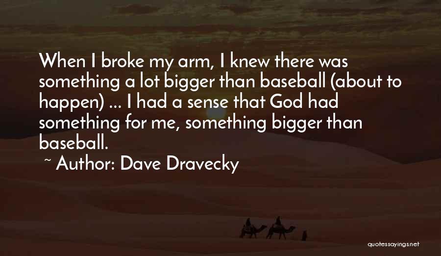 Dave Dravecky Quotes: When I Broke My Arm, I Knew There Was Something A Lot Bigger Than Baseball (about To Happen) ... I