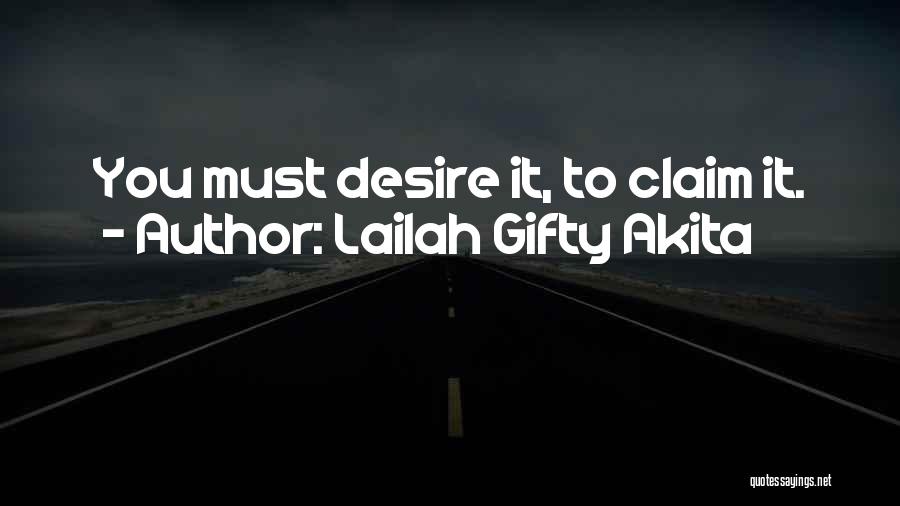 Lailah Gifty Akita Quotes: You Must Desire It, To Claim It.