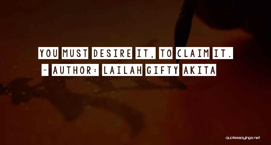 Lailah Gifty Akita Quotes: You Must Desire It, To Claim It.