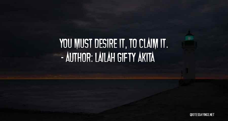 Lailah Gifty Akita Quotes: You Must Desire It, To Claim It.