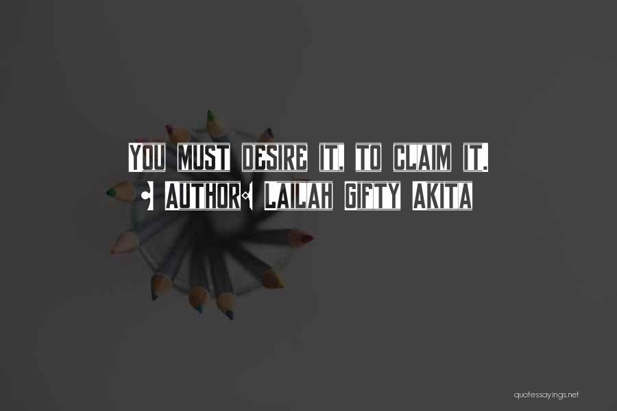 Lailah Gifty Akita Quotes: You Must Desire It, To Claim It.