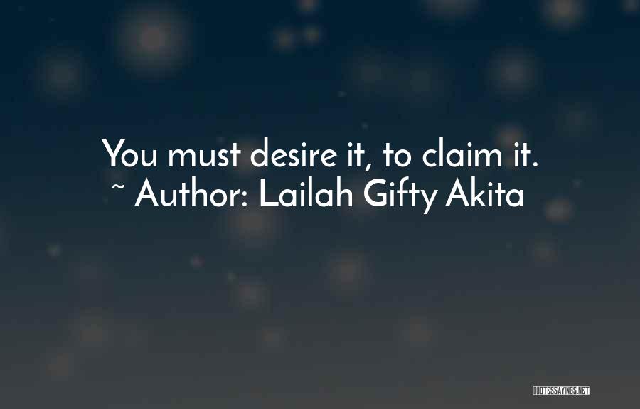 Lailah Gifty Akita Quotes: You Must Desire It, To Claim It.