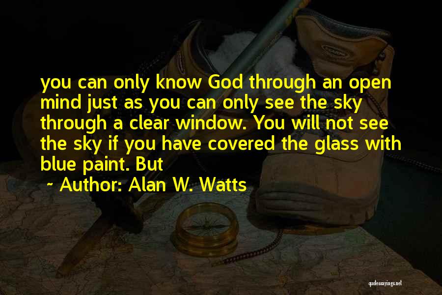 Alan W. Watts Quotes: You Can Only Know God Through An Open Mind Just As You Can Only See The Sky Through A Clear