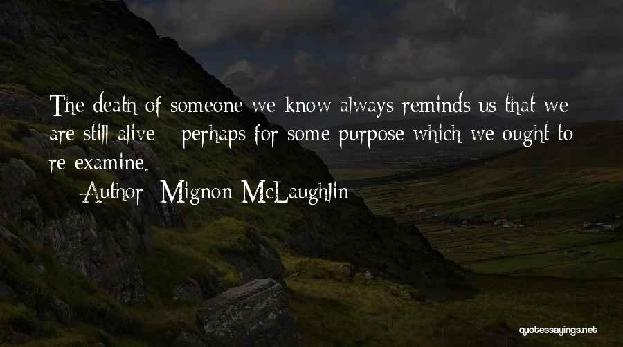 Mignon McLaughlin Quotes: The Death Of Someone We Know Always Reminds Us That We Are Still Alive - Perhaps For Some Purpose Which